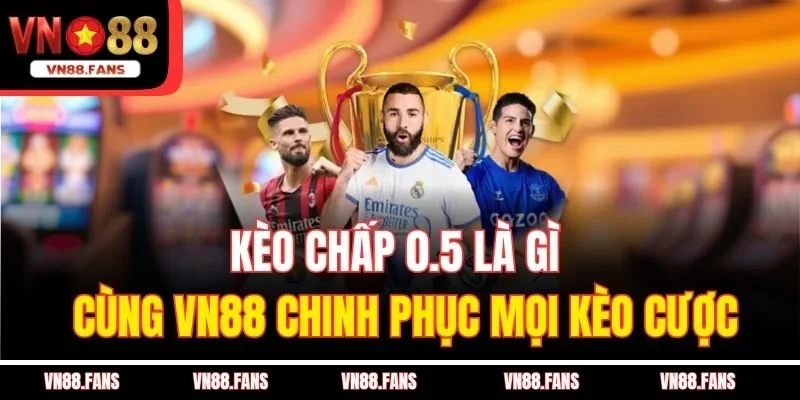 Kèo Chấp 0.5 Là Gì - Cùng VN88 Chinh Phục Mọi Kèo Cược